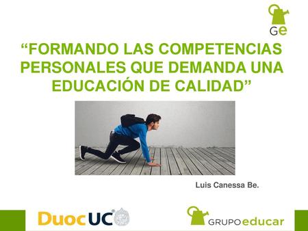 Www.grupoeducar.cl www.grupoeducar.cl “FORMANDO LAS COMPETENCIAS PERSONALES QUE DEMANDA UNA EDUCACIÓN DE CALIDAD” Luis Canessa Be.