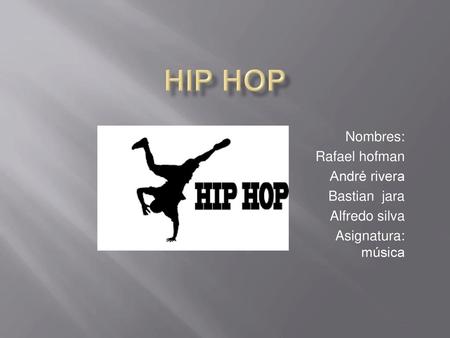 HIP HOP Nombres: Rafael hofman André rivera Bastian jara Alfredo silva