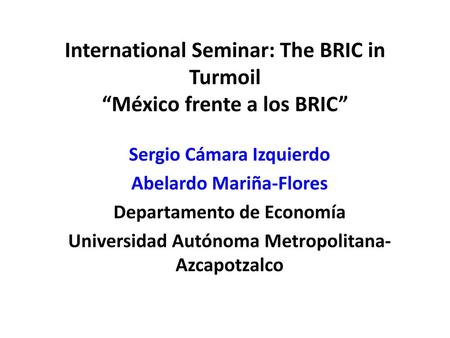 International Seminar: The BRIC in Turmoil “México frente a los BRIC”