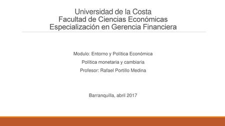 Universidad de la Costa Facultad de Ciencias Económicas Especialización en Gerencia Financiera Modulo: Entorno y Política Económica Política monetaria.