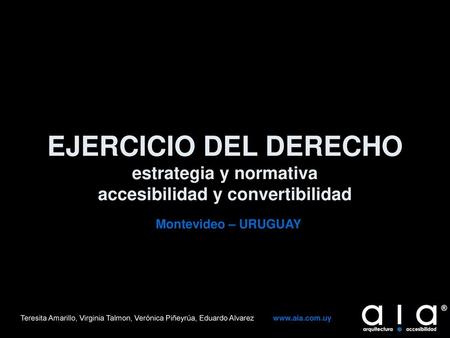 EJERCICIO DEL DERECHO estrategia y normativa accesibilidad y convertibilidad Montevideo – URUGUAY Teresita Amarillo, Virginia Talmon, Verónica Piñeyrúa,