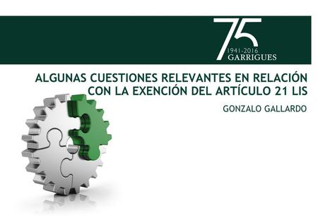 Algunas cuestiones relevantes EN relación con la exención del artículo 21 LIS Gonzalo Gallardo.