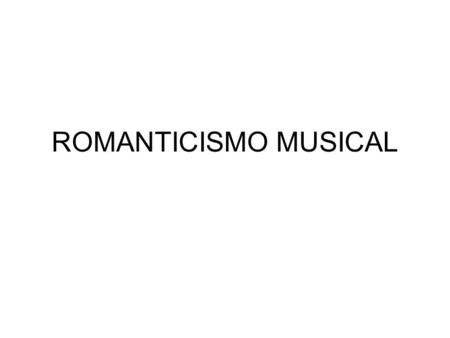 ROMANTICISMO MUSICAL. La música en la sociedad del siglo XIX Inmaterialidad de la música: el arte cercana al Espíritu La música como práctica de la burguesía.