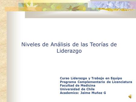 Niveles de Análisis de las Teorías de Liderazgo Curso Liderazgo y Trabajo en Equipo Programa Complementario de Licenciatura Facultad de Medicina Universidad.