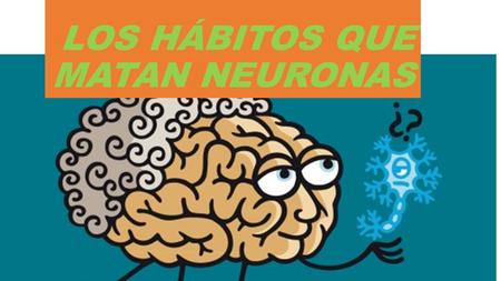 LOS HÁBITOS QUE MATAN NEURONAS. STRESS.