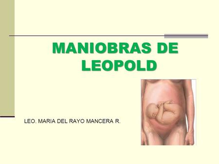 MANIOBRAS DE LEOPOLD LEO. MARIA DEL RAYO MANCERA R.