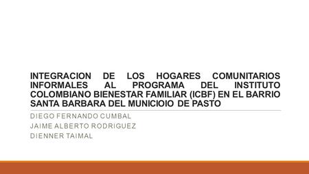 INTEGRACION DE LOS HOGARES COMUNITARIOS INFORMALES AL PROGRAMA DEL INSTITUTO COLOMBIANO BIENESTAR FAMILIAR (ICBF) EN EL BARRIO SANTA BARBARA DEL MUNICIOIO.