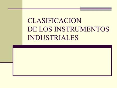 CLASIFICACION DE LOS INSTRUMENTOS INDUSTRIALES. CLASIFICACION Se consideran dos clasificaciones básicas: En función del instrumento En función de la variable.