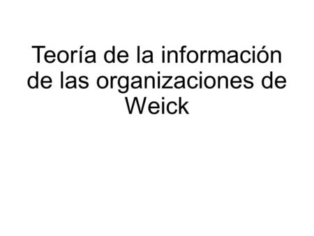 Teoría de la información de las organizaciones de Weick.