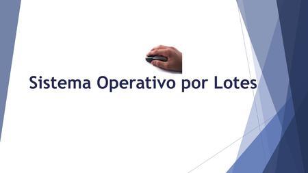 Sistema Operativo por Lotes. Sistema Operativo por lotes Los sistemas operativos por lotes (batch), en los que los programas eran tratados por grupos.