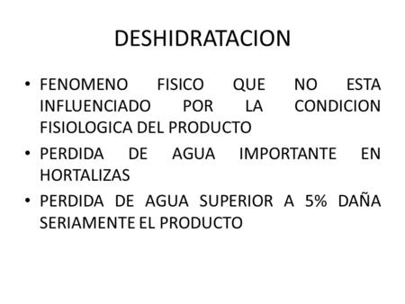 DESHIDRATACION FENOMENO FISICO QUE NO ESTA INFLUENCIADO POR LA CONDICION FISIOLOGICA DEL PRODUCTO PERDIDA DE AGUA IMPORTANTE EN HORTALIZAS PERDIDA DE AGUA.