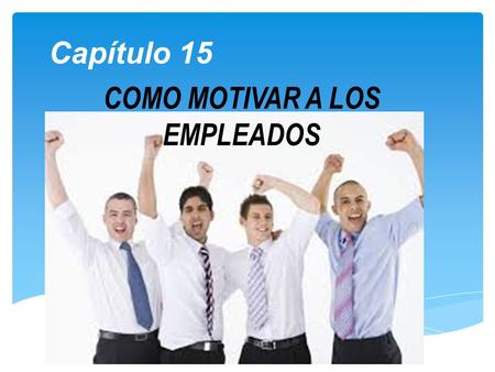 Capítulo 15 COMO MOTIVAR A LOS EMPLEADOS.  Es un proceso mediante el cual los esfuerzos de una persona se ven energizados, dirigidos y sostenidos hacia.