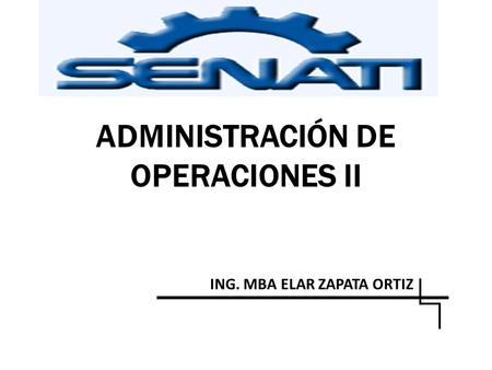 ADMINISTRACIÓN DE OPERACIONES II ING. MBA ELAR ZAPATA ORTIZ.