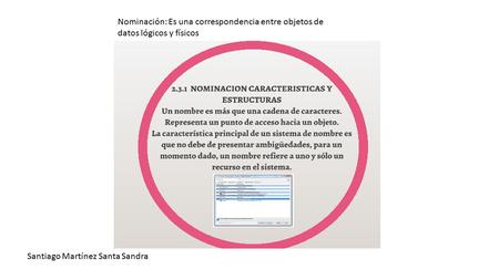 Nominación: Es una correspondencia entre objetos de datos lógicos y físicos Santiago Martínez Santa Sandra.