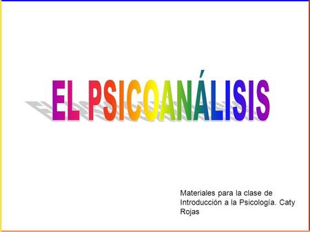 EL PSICOANÁLISIS Materiales para la clase de Introducción a la Psicología. Caty Rojas.