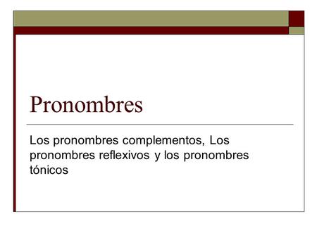 Pronombres Los pronombres complementos, Los pronombres reflexivos y los pronombres tónicos.
