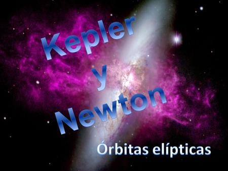 Kepler y Newton Órbitas elípticas.