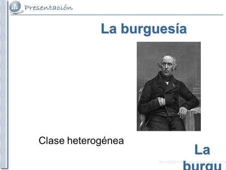 La burguesía Clase heterogénea.