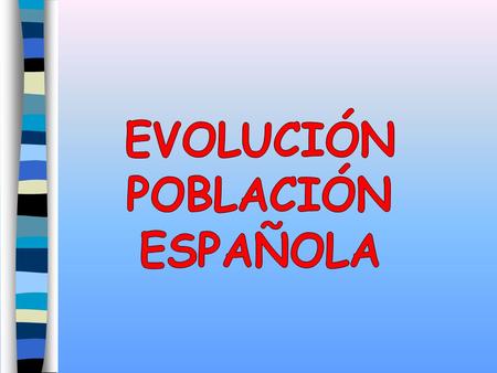 EVOLUCIÓN POBLACIÓN ESPAÑOLA.