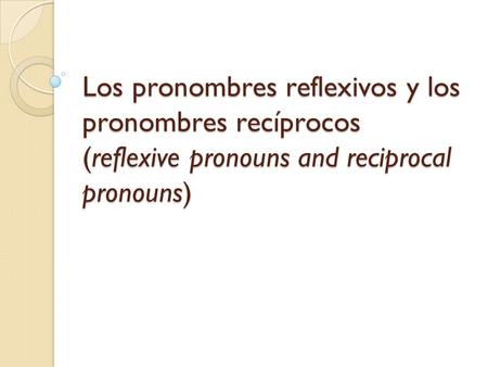 Use reflexive pronouns when the subject  and the object of the action are the same.