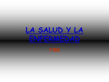 LA SALUD Y LA ENFERMEDAD 1ºBE FACTORES QUE INFLUYEN EN LA SALUD. La gran preocupación que sentimos frente a la pérdida de la salud se fundamenta en la.