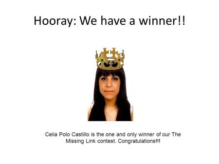 Hooray: We have a winner!! Celia Polo Castillo is the one and only winner of our The Missing Link contest. Congratulations!!!