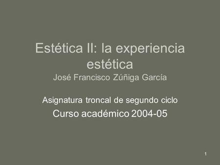 Estética II: la experiencia estética José Francisco Zúñiga García