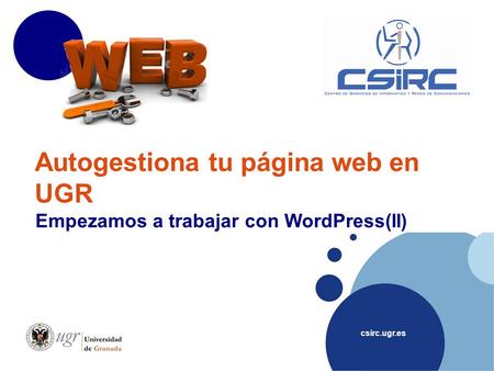 Csirc.ugr.es Autogestiona tu página web en UGR Empezamos a trabajar con WordPress(II)