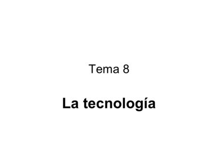 Tema 8 La tecnología.