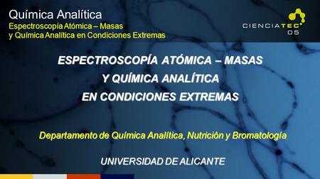 Química Analítica Espectroscopía Atómica – Masas y Química Analítica en Condiciones Extremas ESPECTROSCOPÍA ATÓMICA – MASAS Y QUÍMICA ANALÍTICA EN CONDICIONES.