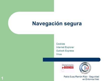 Pablo Suau/Ramón Rizo - Seguridad en Entornos Web 1 Navegación segura Cookies Internet Explorer Outlook Express Virus.
