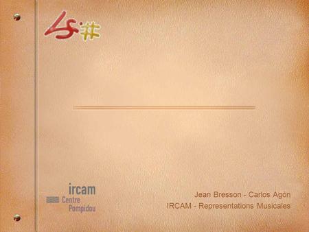 Jean Bresson - Carlos Agón IRCAM - Representations Musicales
