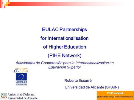 EAIE Conferencia : Educación Superior en América Latina EULAC Partnerships for Internationalisation of Higher Education (PIHE Network) Actividades de Cooperación.