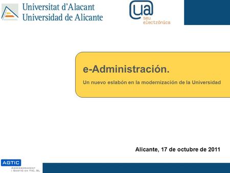 E-Administración. Un nuevo eslabón en la modernización de la Universidad Alicante, 17 de octubre de 2011.