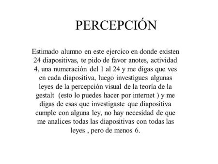 PERCEPCIÓN Estimado alumno en este ejercico en donde existen 24 diapositivas, te pido de favor anotes, actividad 4, una numeración del 1 al 24 y me digas.