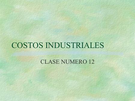 COSTOS INDUSTRIALES CLASE NUMERO 12.