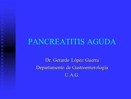Dr. Gerardo López Guerra Departamento de Gastroenterología U.A.G.