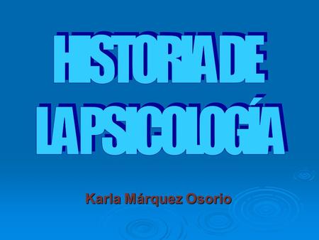 HISTORIA DE LA PSICOLOGÍA Karla Márquez Osorio.
