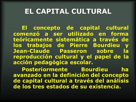 EL CAPITAL CULTURAL El concepto de capital cultural comenzó a ser utilizado en forma teóricamente sistemática a través de los trabajos de Pierre Bourdieu.