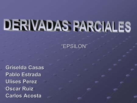 DERIVADAS PARCIALES “EPSILON” Griselda Casas Pablo Estrada