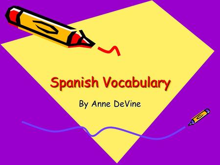 Spanish Vocabulary By Anne DeVine. Colors Red= Rojo Yellow= Amarillo Green= Verde Blue= Azul Pink= Rosa Orange= Naranjo.