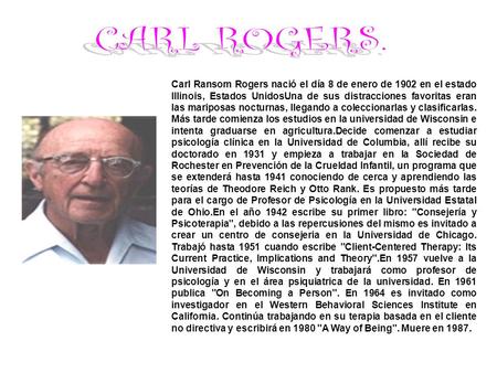 CARL ROGERS. Carl Ransom Rogers nació el día 8 de enero de 1902 en el estado Illinois, Estados UnidosUna de sus distracciones favoritas eran las mariposas.