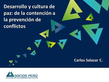 Desarrollo y cultura de paz: de la contención a la prevención de conflictos Carlos Salazar C.