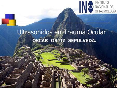 Ultrasonidos en Trauma Ocular OSCAR ORTIZ SEPULVEDA.