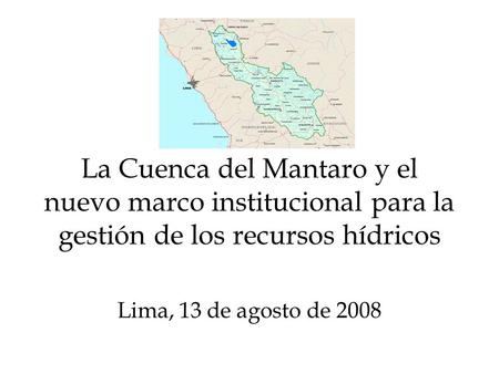 La Cuenca del Mantaro y el nuevo marco institucional para la gestión de los recursos hídricos Lima, 13 de agosto de 2008.