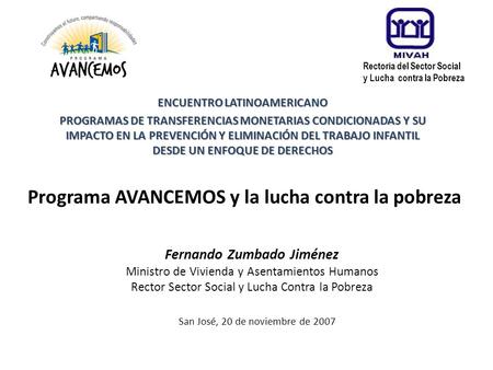 Programa AVANCEMOS y la lucha contra la pobreza Fernando Zumbado Jiménez Ministro de Vivienda y Asentamientos Humanos Rector Sector Social y Lucha Contra.