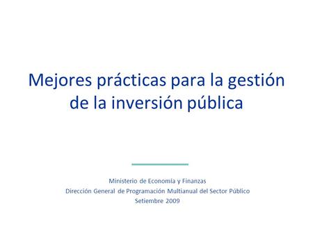 Mejores prácticas para la gestión de la inversión pública Ministerio de Economía y Finanzas Dirección General de Programación Multianual del Sector Público.
