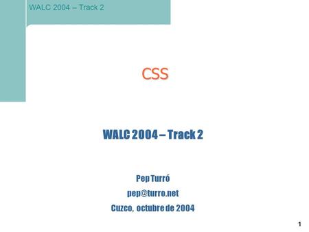 CSS WALC 2004 – Track 2 Pep Turró pep@turro.net Cuzco, octubre de 2004.