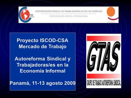Proyecto ISCOD-CSA Mercado de Trabajo Autoreforma Sindical y Trabajadoras/es en la Economía Informal Panamá, 11-13 agosto 2009.