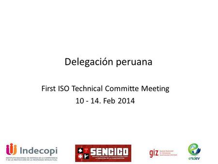 First ISO Technical Committe Meeting 10 - 14. Feb 2014 Delegación peruana.